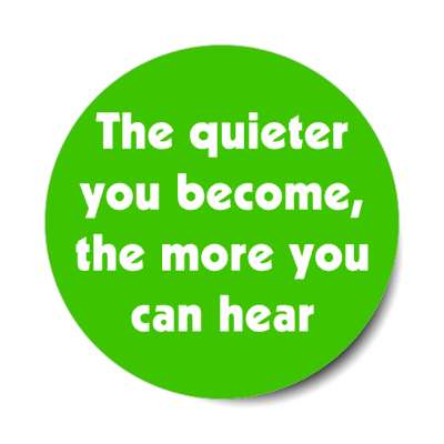 the quieter you become the more you can hear stickers, magnet