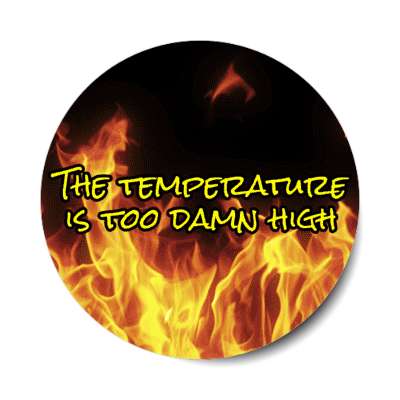 the temperature is too damn high stickers, magnet