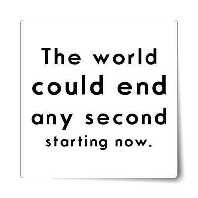 the world could end any second starting now sticker