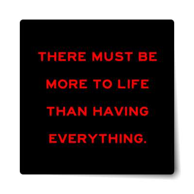 there must be more to life than having everything sticker