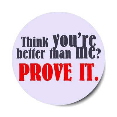 think youre better than me prove it sticker