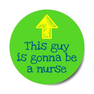this guy is gonna be a nurse arrow up green stickers, magnet