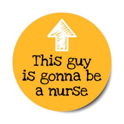 this guy is gonna be a nurse arrow up orange stickers, magnet