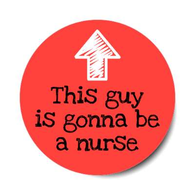 this guy is gonna be a nurse arrow up red stickers, magnet