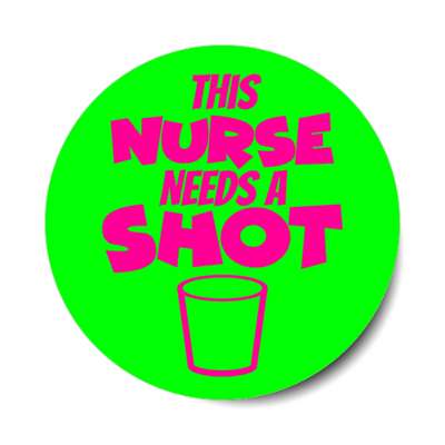 this nurse needs a shot drinking glass green stickers, magnet