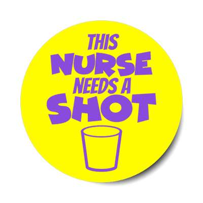 this nurse needs a shot drinking glass yellow stickers, magnet