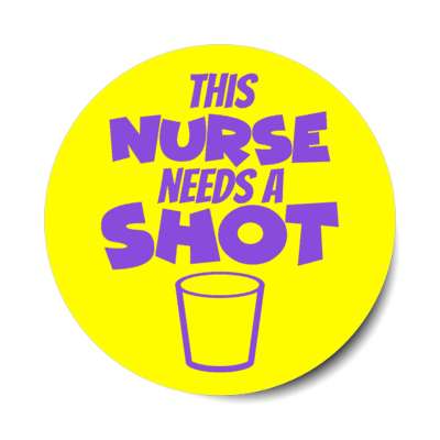 this nurse needs a shot drinking glass yellow stickers, magnet