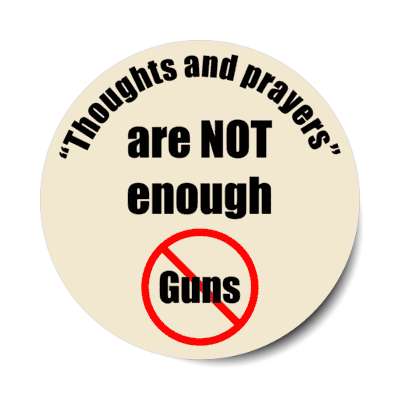 thoughts and prayers are not enough no guns stickers, magnet