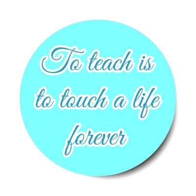 to teach is to touch a life forever stickers, magnet