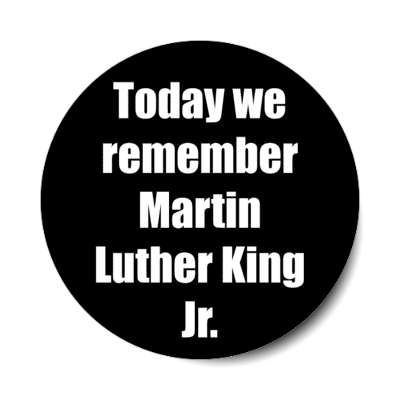 today we remember martin luther king jr sticker