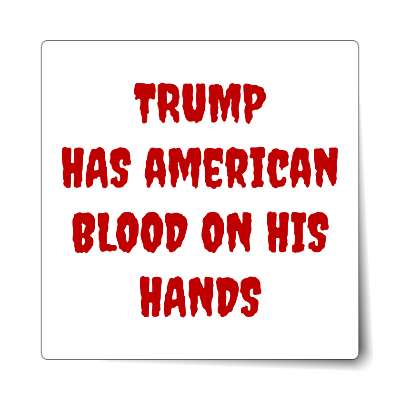 trump has american blood on his hands creepy white sticker