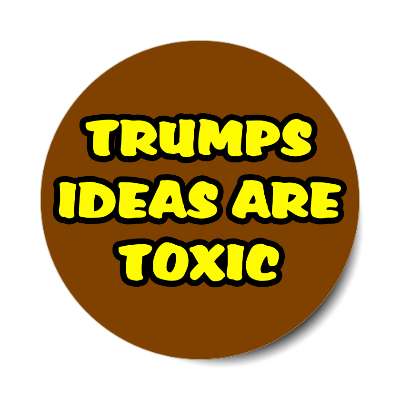 trumps ideas are toxic dark brown sticker