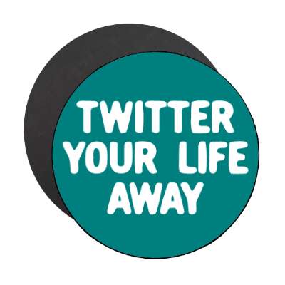 twitter your life away magnet