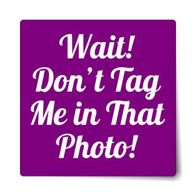 wait dont tag me in that photo sticker