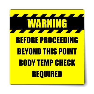 warning before proceeding beyond this point body temp check required sticke