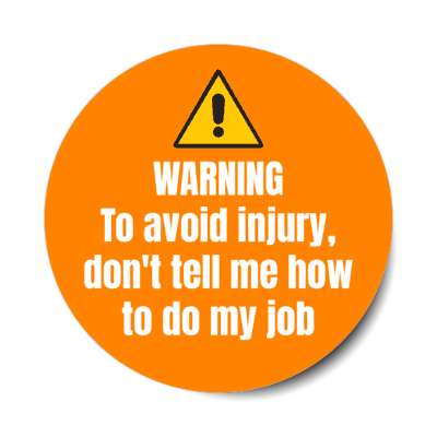 warning to avoid injury don't tell me how to do my job orange stickers, magnet