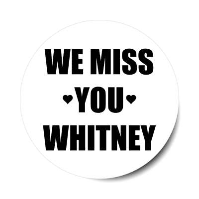 we miss you whitney sticker