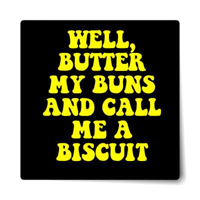 well butter my buns and call me a biscuit sticker