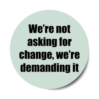 were not asking for change were demanding it stickers, magnet