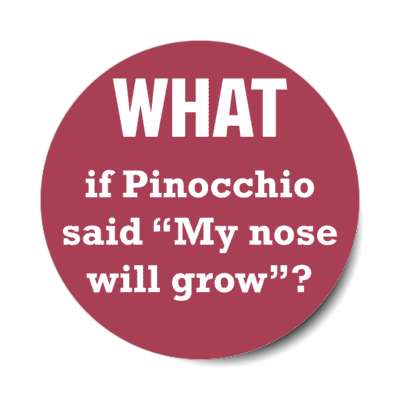 what if pinocchio said my nose will grow stickers, magnet