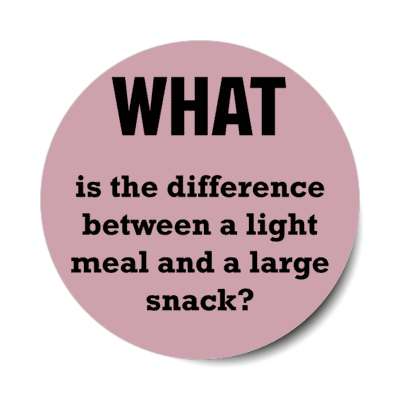 what is the difference between a light meal and a large snack stickers, magnet