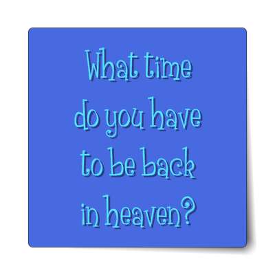 what time do you have to be back in heaven sticker