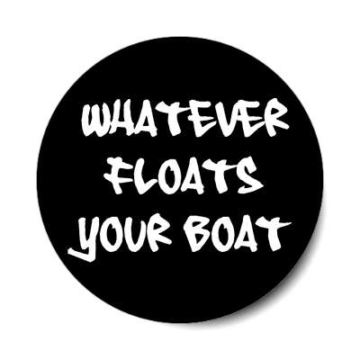 whatever floats your boat sticker