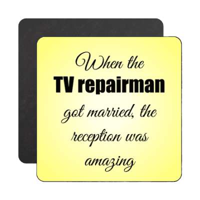 when the tv repairman got married the reception was amazing magnet