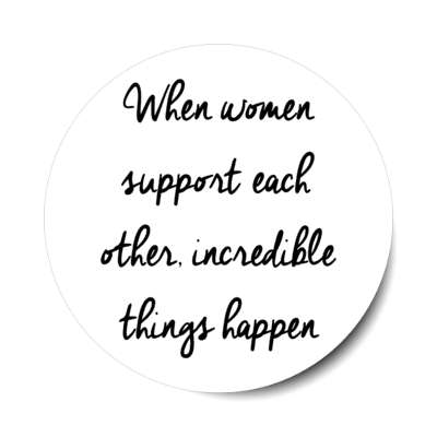 when women support each other incredible things happen stickers, magnet