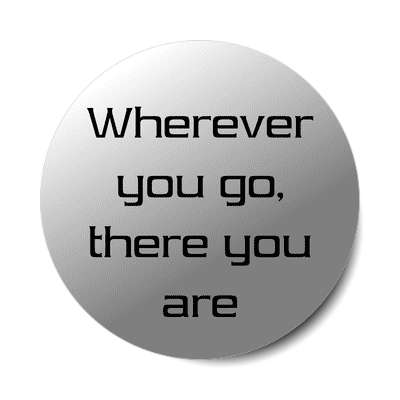 wherever you go there you are sticker