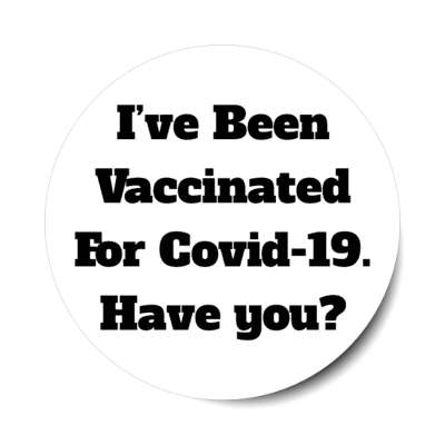 white ive been vaccinated for covid 19 have you stickers, magnet