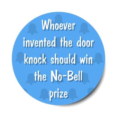 whoever invented the door knock should win the no bell prize sticker