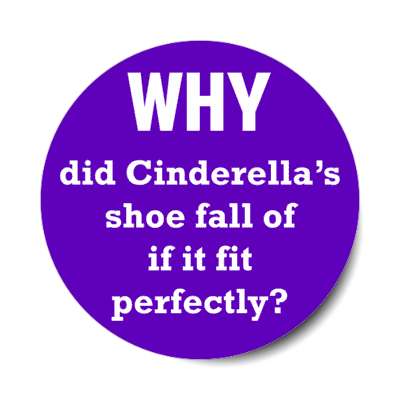 why did cinderellas shoe fall off if it fit perfectly stickers, magnet