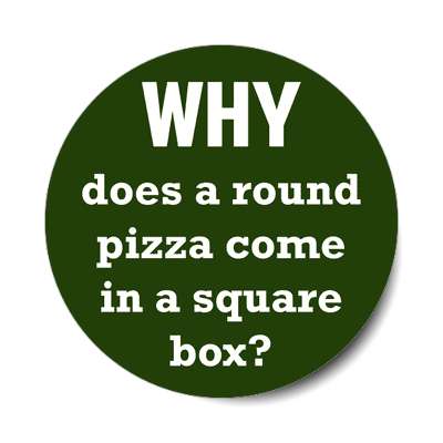 why does a round pizza come in a square box sticker