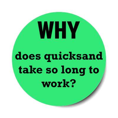 why does quicksand take so long to work stickers, magnet
