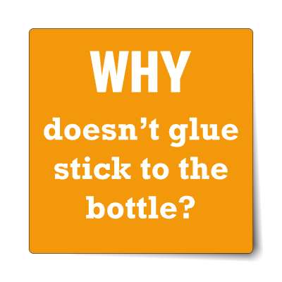 why doesnt glue stick to the bottle sticker