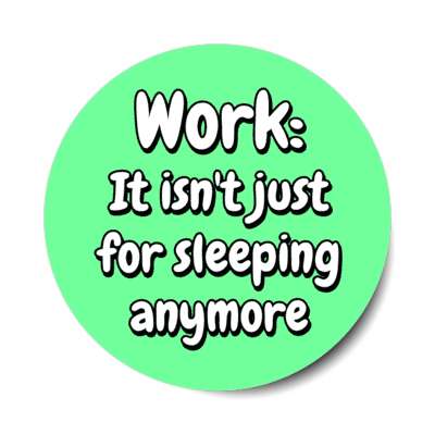 work it isnt just for sleeping anymore mint stickers, magnet