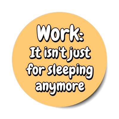work it isnt just for sleeping anymore peach stickers, magnet