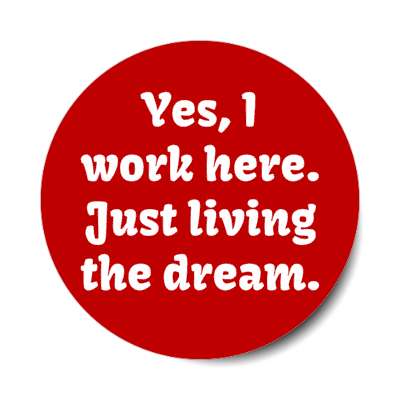 yes i work here just living the dream stickers, magnet