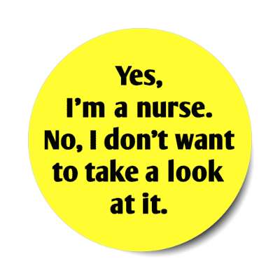 yes im a nurse no i dont want to take a look at it yellow stickers, magnet