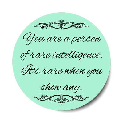 you are a person of rare intelligence its rare when you show any sticker