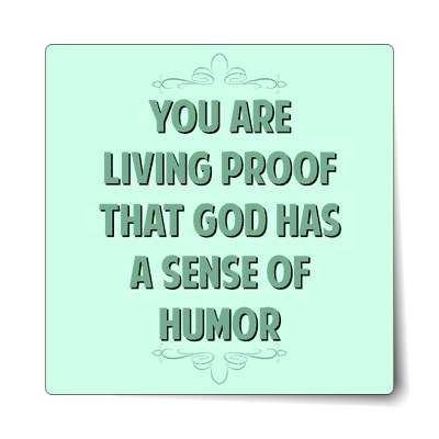 you are living proof that god has a sense of humor sticker