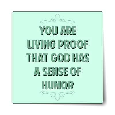 you are living proof that god has a sense of humor sticker