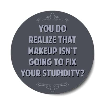 you do realize that makeup isnt going to fix your stupidity sticker