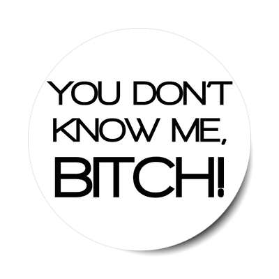 you dont know me bitch white sticker