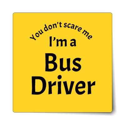 you dont scare me im a bus driver sticker