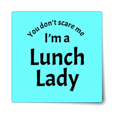 you dont scare me im a lunch lady sticker