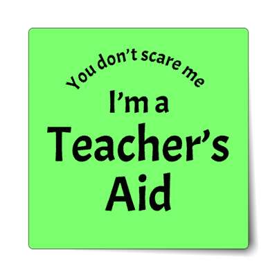 you dont scare me im a teachers aid sticker