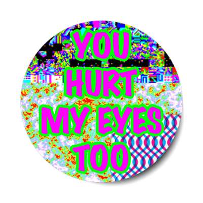 you hurt my eyes too glitch graphics sticker