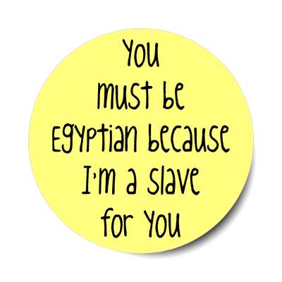 you must be egyptian because im a slave for you sticker